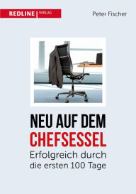 Title: Neu auf dem Chefsessel: Erfolgreich durch die ersten 100 Tage, Author: Peter Fischer
