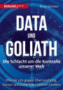 Data und Goliath - Die Schlacht um die Kontrolle unserer Welt: Wie wir uns gegen Überwachung, Zensur und Datenklau wehren müssen