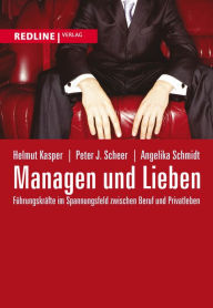 Title: Managen und Lieben: Führungskräfte im Spannungsfeld zwischen Beruf und Privatleben, Author: Helmut Kasper