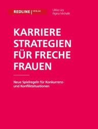 Title: Karrierestrategien für freche Frauen: Neue Spielregeln für Konkurrenz- und Konfliktsituationen, Author: Ulrike Ley