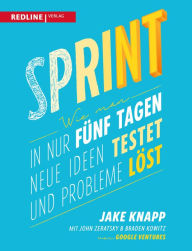 Title: Sprint: Wie man in nur fünf Tagen neue Ideen testet und Probleme löst, Author: Jake Knapp