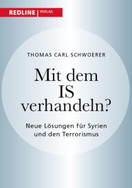 Title: Mit dem IS verhandeln?: Neue Lösungen für Syrien und den Terrorismus, Author: Thomas Carl Schwoerer