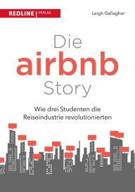 Title: Die Airbnb-Story: Wie drei Studenten die Reiseindustrie revolutionierten, Author: Leigh Gallagher