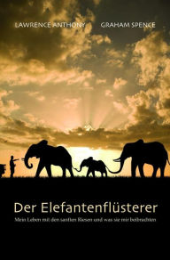 Title: Der Elefantenflüsterer: Mein Leben mit den sanften Riesen und was sie mir beibrachten, Author: Anthony Lawrence