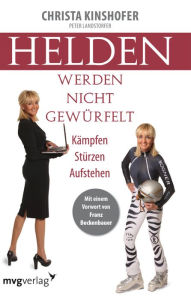 Title: Helden werden nicht gewürfelt: Kämpfen Stürzen Aufstehen, Author: Christa Kinshofer