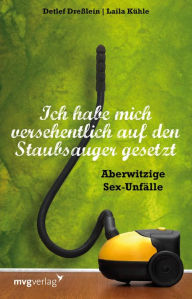 Title: Ich habe mich versehentlich auf den Staubsauger gesetzt: Aberwitzige Sexunfälle, Author: Laila Kühle