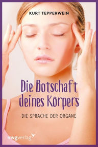 Title: Die Botschaft Deines Körpers: Die Sprache der Organe, Author: Kurt Tepperwein