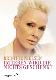 Title: Im Leben wird dir nichts geschenkt., Author: Brigitte Nielsen