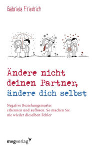 Title: Ändere nicht deinen Partner, ändere dich selbst: Negative Beziehungsmuster erkennen und auflösen: So machen Sie nie wieder dieselben Fehler, Author: Gabriela Friedrich