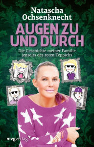 Title: Augen zu und durch: Die Geschichte meiner Familie jenseits des roten Teppichs, Author: Natascha Ochsenknecht