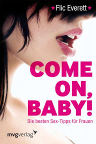Title: Come on, Baby!: Die besten Sex-Tipps für Frauen, Author: Flic Everett