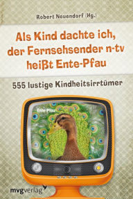 Title: Als Kind dachte ich, der Fernsehsender n-tv heißt Ente-Pfau: 555 lustige Kindheitsirrtümer, Author: Robert Neuendorf