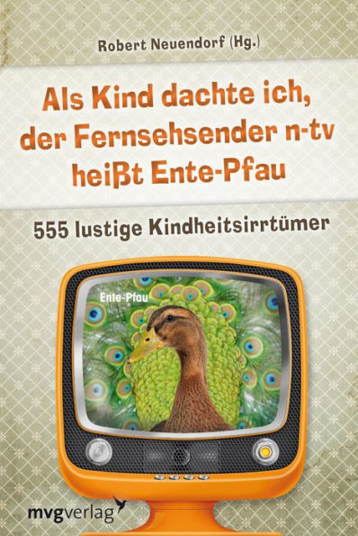 Als Kind dachte ich, der Fernsehsender n-tv heißt Ente-Pfau: 555 lustige Kindheitsirrtümer