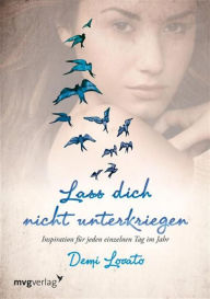 Title: Lass dich nicht unterkriegen: Inspiration für jeden einzelnen Tag im Jahr, Author: Demi Lovato