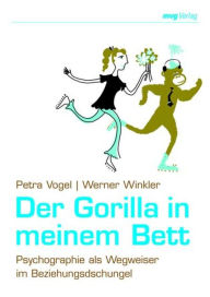 Title: Der Gorilla in meinem Bett: Psychographie als Wegweiser im Beziehungsdschungel, Author: Petra Vogel