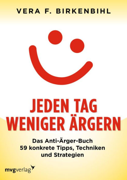 Jeden Tag weniger ärgern!: Das Anti-Ärger-Buch 59 konkrete Tips, Techniken, Strategien