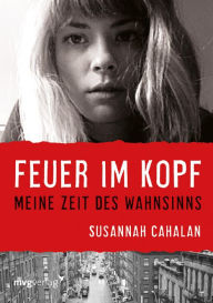 Title: Feuer im Kopf: Meine Zeit des Wahnsinns, Author: Susannah Cahalan