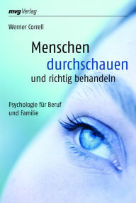 Title: Menschen durchschauen und richtig behandeln: Psychologie für Beruf und Familie, Author: Werner Correll