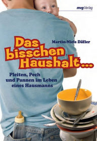 Title: Das bisschen Haushalt...: Pleiten, Pech und Pannen im Leben eines Hausmanns, Author: Martin-Niels Däfler