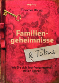 Title: Familiengeheimnisse und Tabus: Wie Sie sich Ihrer Vergangenheit stellen können, Author: Dorothee Döring