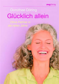 Title: Glücklich allein: Ohne Partner in die reifen Jahre, Author: Dorothee Döring