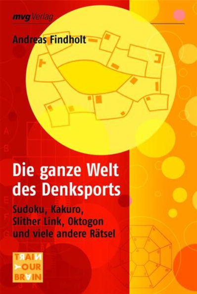 Die ganze Welt des Denksports: Sudoku, Kakuro, Slither Link, Oktogon und viele andere Rätsel