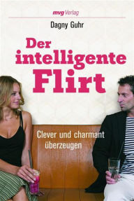 Title: Der intelligente Flirt: Clever und charmant überzeugen, Author: Dagny Guhr