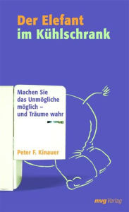 Title: Der Elefant im Kühlschrank: Machen Sie das Unmögliche möglich - und Träume wahr, Author: Peter F. Kinauer