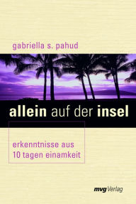 Title: Allein auf der Insel: Erkenntnisse aus 10 Tagen Einsamkeit, Author: Gabriella S. Pahud