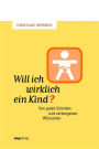 Will ich wirklich ein Kind?: Von guten Gründen und verborgenen Wünschen