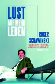 Title: Lust auf mehr Leben: Strategien für ein erfülltes und glückliches Leben ab 50, Author: Roger Schawinski