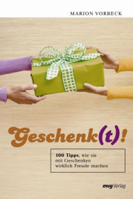 Title: Geschenk(t)!: 100 Tipps, wie Sie mit Geschenken wirklich Freude machen, Author: Marion Vorbeck