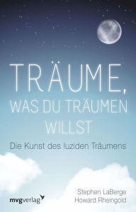 Title: Träume, was du träumen willst: Die Kunst des luziden Träumens, Author: Stephen LaBerge