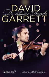 Title: David Garrett: Die exklusive Biografie, Author: Johannes Rothenbaum