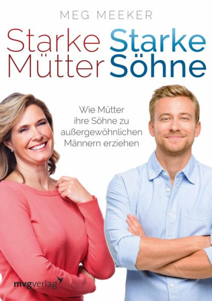 Starke Mütter, starke Söhne: Wie Mütter ihre Söhne zu außergewöhnlichen Männern erziehen