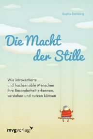 Title: Die Macht der Stille: Wie introvertierte und hochsensible Menschen ihre Besonderheit erkennen, verstehen und nutzen können, Author: Sophia Dembling