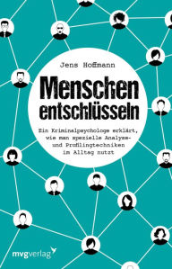 Title: Menschen entschlüsseln: Ein Kriminalpsychologe erklärt, wie man spezielle Analyse- und Profilingtechniken im Alltag nutzt, Author: Jens Hoffmann