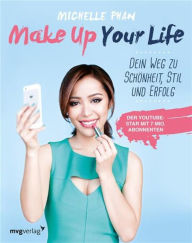 Title: Make Up Your Life: Dein Weg zu Schönheit, Stil und Erfolg, Author: Michelle Phan