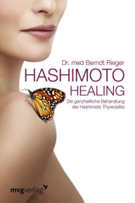 Title: Hashimoto Healing: Die ganzheitliche Behandlung der Hashimoto-Thyreoiditis, Author: Berndt Rieger