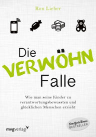 Title: Die Verwöhn-Falle: Wie man seine Kinder zu verantwortungsbewussten und glücklichen Menschen erzieht, Author: Ron Lieber