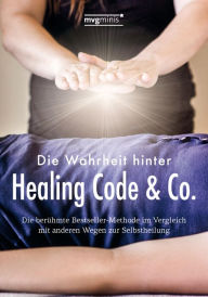 Title: Die Wahrheit hinter Healing Code & Co.: Die berühmte Bestseller-Methode im Vergleich mit anderen Wegen zur Selbstheilung, Author: Susanne Oswald