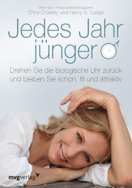 Title: Jedes Jahr jünger: Drehen Sie die biologische Uhr zurück und bleiben Sie schön, fit und attraktiv (Younger Next Year), Author: Chris Crowley