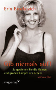 Title: Gib niemals auf!: So gewinnen Sie die kleinen und großen Kämpfe des Lebens, Author: Erin Brockovich