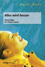 Title: Alles wird besser!: Rückschläge als Chance nutzen, Author: Willie Jolley