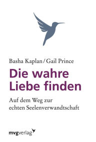 Title: Die wahre Liebe finden: Auf dem Weg zur echten Seelenverwandtschaft, Author: Basha Kaplan