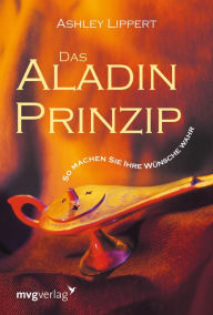 Title: Das Aladin-Prinzip: So machen Sie Ihre Wünsche wahr, Author: Ashley Lippert