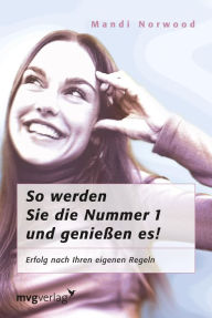 Title: So werden Sie die Nummer 1: Erfolg nach Ihren eigenen Regeln, Author: Mandi Norwood