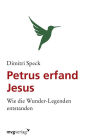 Petrus erfand Jesus: Wie die Wunder-Legenden entstanden