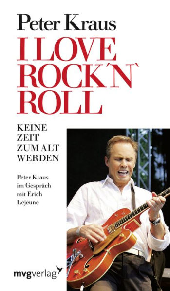 I love Rock´n Roll: Keine Zeit zum alt werden Peter Kraus im Gespräch mit Erich J. Lejeune