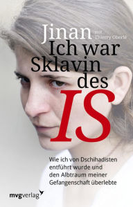 Title: Ich war Sklavin des IS: Wie ich von Dschihadisten entführt wurde und den Albtraum meiner Gefangenschaft überlebte, Author: Thierry Oberlé